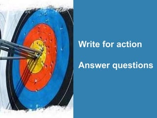 Write for action
Answer questions
 
