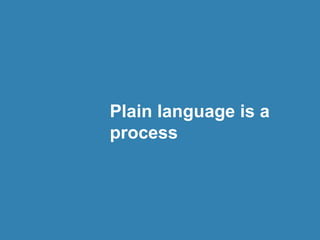 Plain language is a
process
 