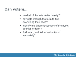 Can voters...
 read all of the information easily?
 navigate through the form to find
everything they need?
 identify the different sections of the ballot,
booklet, or form?
 find, read, and follow instructions
accurately?
 