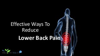Effective Ways To
Reduce
Lower Back Pain
 