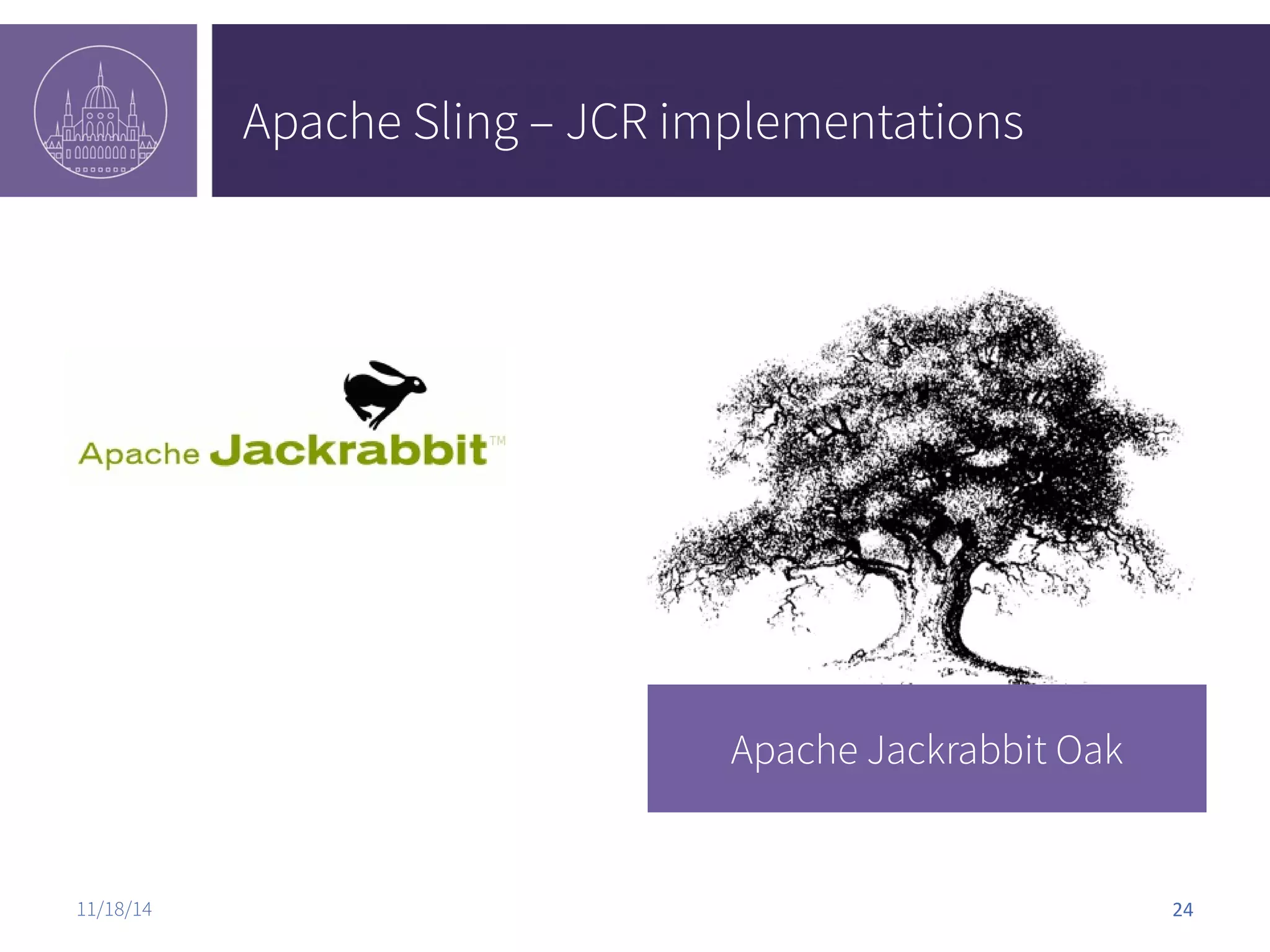 Apache Sling – JCR implementations Apache Jackrabbit Oak 11/18/14 24 