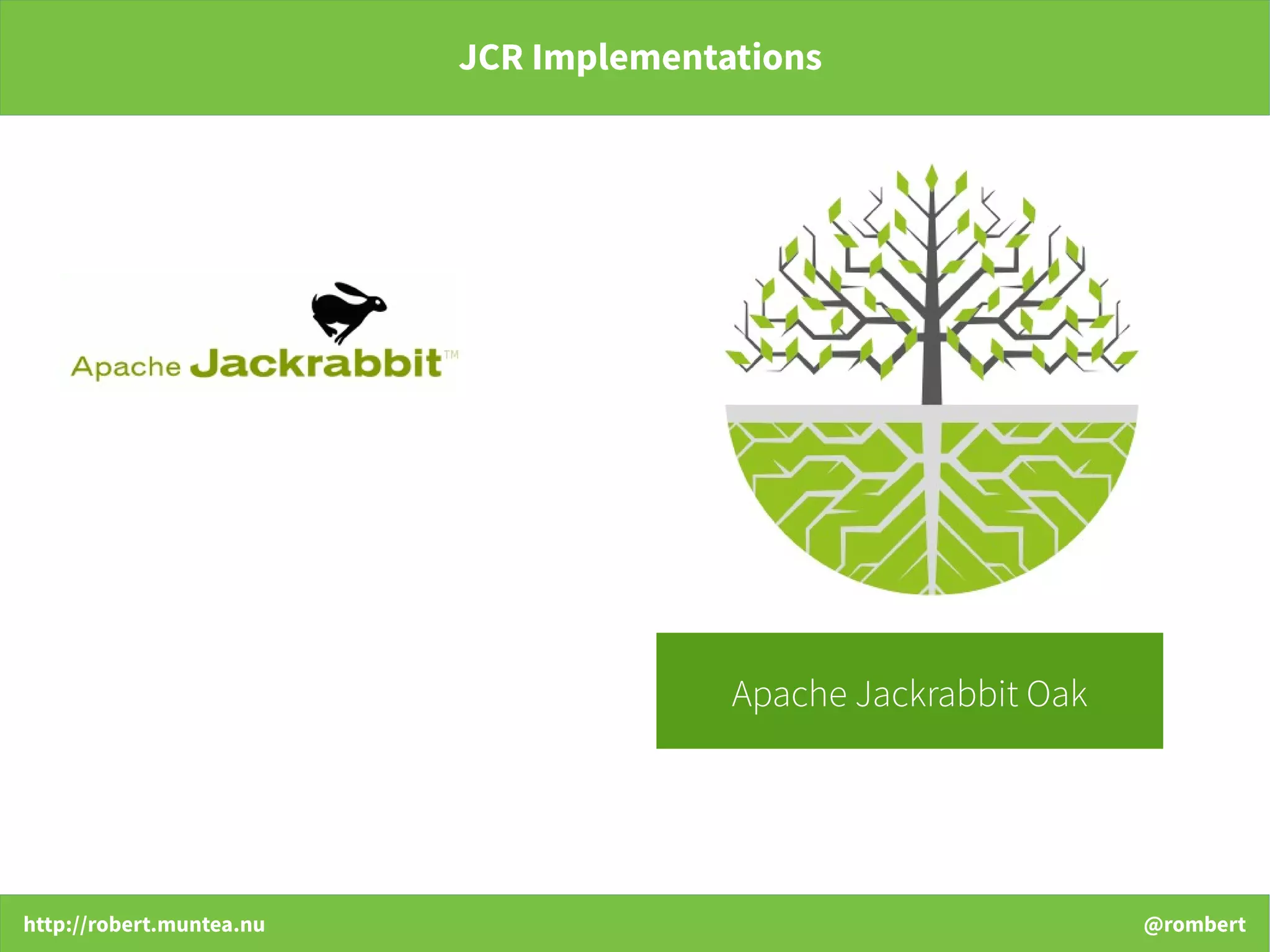 http://robert.muntea.nu @rombert
JCR Implementations
Apache Jackrabbit Oak
 