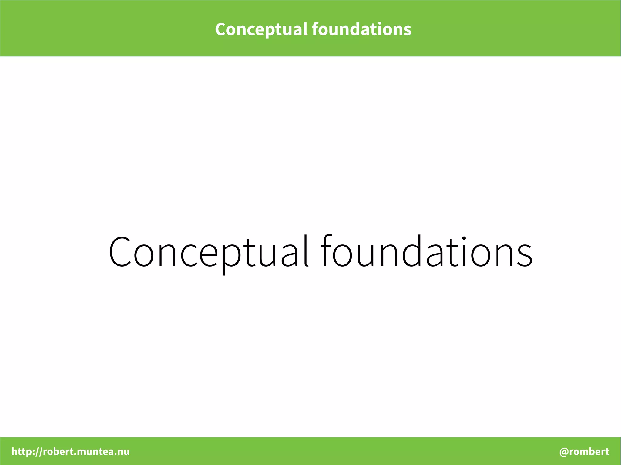 http://robert.muntea.nu @rombert
Conceptual foundations
Conceptual foundations
 