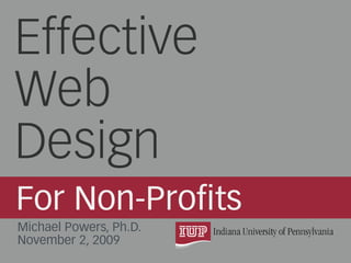 Effective
Web
Design
For Non-Profits
Michael Powers, Ph.D.
November 2, 2009
 