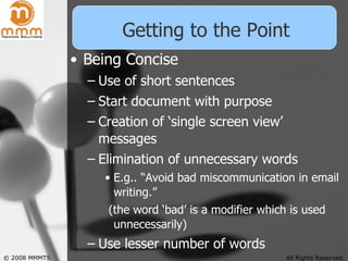 Getting to the Point <ul><li>Being Concise </li></ul><ul><ul><li>Use of short sentences </li></ul></ul><ul><ul><li>Start d...
