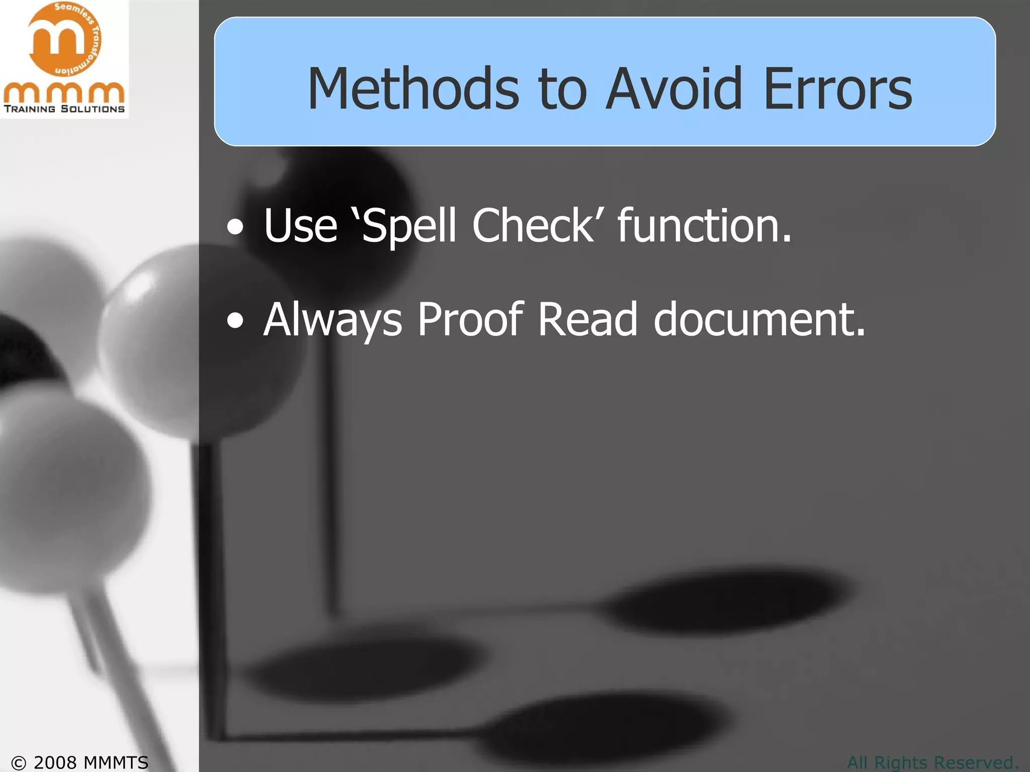 Methods to Avoid Errors Use ‘Spell Check’ function. Always Proof Read document. 