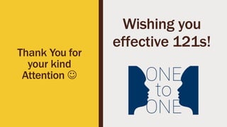Thank You for
your kind
Attention 
Wishing you
effective 121s!
 
