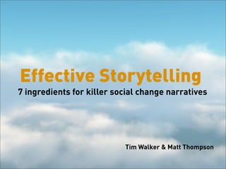 Effective Storytelling
7 ingredients for killer social change narratives




                           Tim Walker  Matt Thompson
 