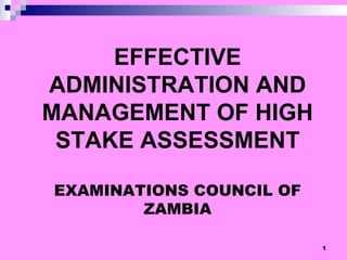EFFECTIVE ADMINISTRATION AND MANAGEMENT OF HIGH STAKE ASSESSMENT EXAMINATIONS COUNCIL OF ZAMBIA 