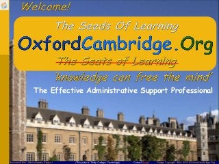Contact Email Design Copyright 1994-2013 © OxfordCambridge.Org(This picture: Trinity College, Cambridge)Business Skills - Administrative Support
The Effective Administrative Support Professional
 