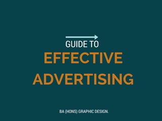 EFFECTIVE
ADVERTISING
GUIDE TO
BA (HONS) GRAPHIC DESIGN.
 