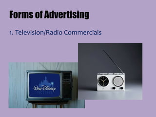 Forms of Advertising
1. Television/Radio Commercials
 