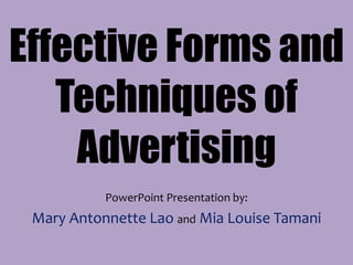 Effective Forms and
Techniques of
Advertising
PowerPoint Presentation by:
Mary Antonnette Lao and Mia Louise Tamani
 