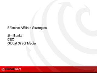 Effective Affiliate Strategies Jim Banks CEO Global Direct Media 