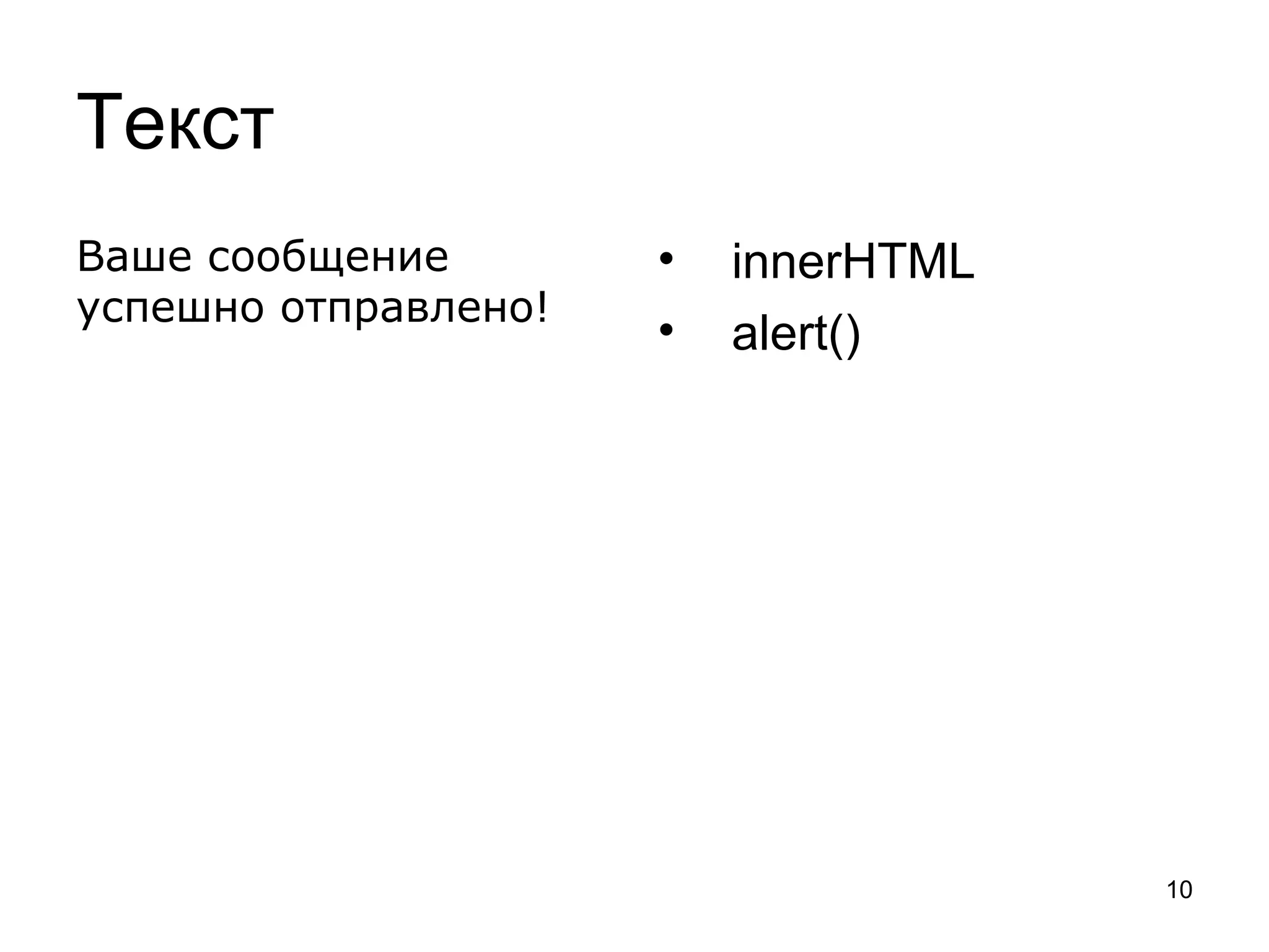 Текст
Ваше сообщение        •   innerHTML
успешно отправлено!
                      •   alert()




                                      10
 