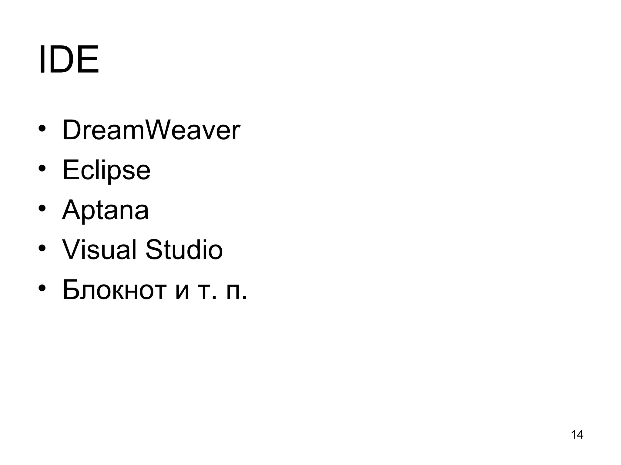 IDE
•   DreamWeaver
•   Eclipse
•   Aptana
•   Visual Studio
•   Блокнот и т. п.




                      14
 