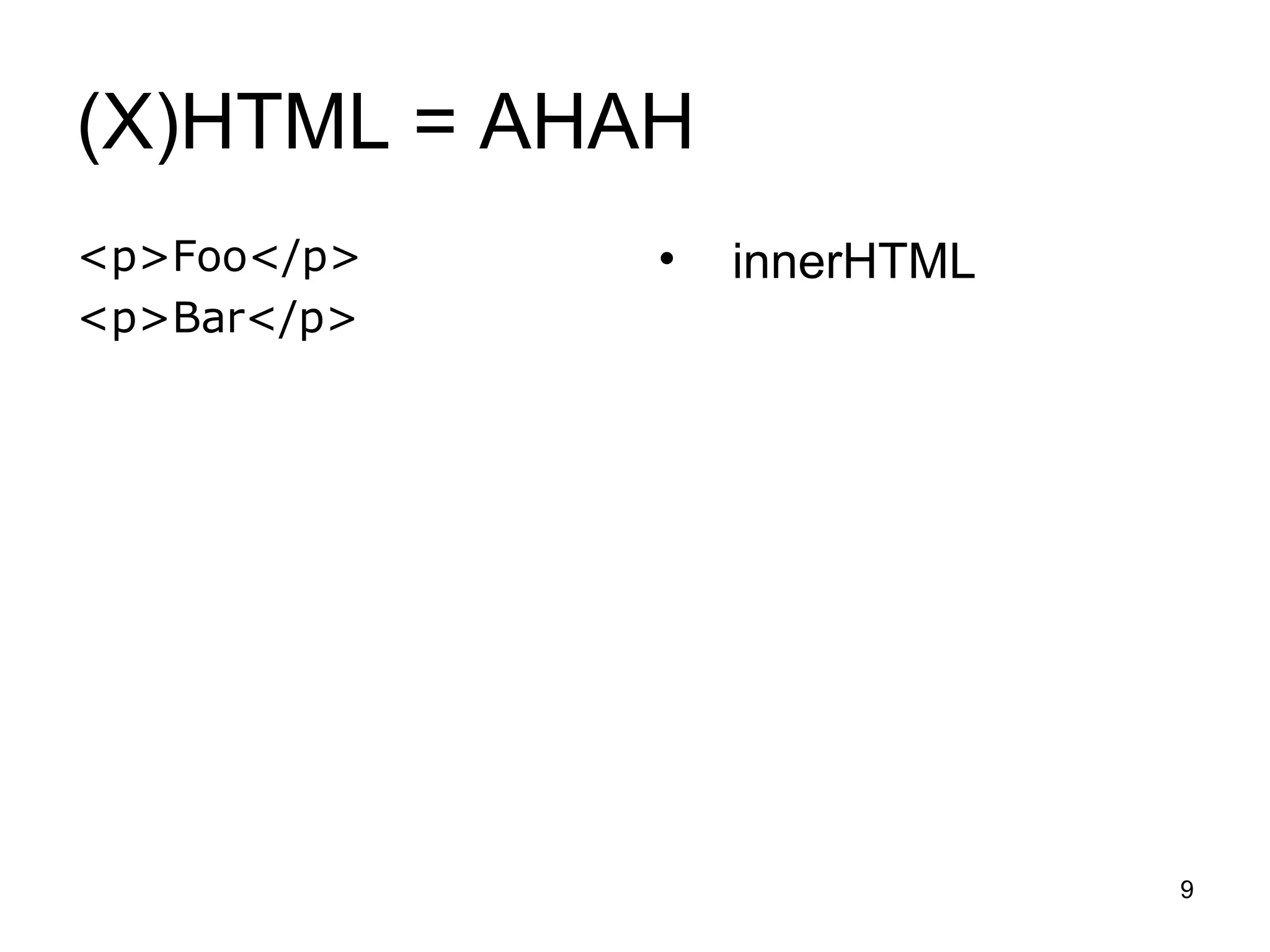 (X)HTML = AHAH
<p>Foo</p>   •   innerHTML
<p>Bar</p>




                             9
 