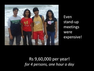 Even stand-up meetings were expensive! Rs 9,60,000 per year! for 4 persons, one hour a day 