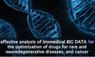 effective analysis of biomedical BIG DATA
the optimization of drugs for rare and
neurodegenerative diseases, and cancer
 