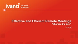 Effective and Efficient Remote Meetings
“Sharpen the Saw”
3/2020
 