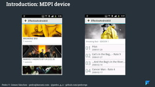 Pedro V. Gómez Sánchez - pedro@karumi.com - @pedro_g_s - github.com/pedrovgs
Introduction: MDPI device
 