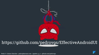 Pedro V. Gómez Sánchez - pedro@karumi.com - @pedro_g_s - github.com/pedrovgs
https://github.com/pedrovgs/EffectiveAndroidUI
 
