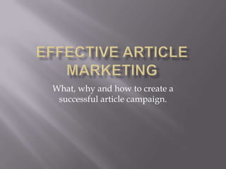 Effective Article Marketing What, why and how to create a successful article campaign. 