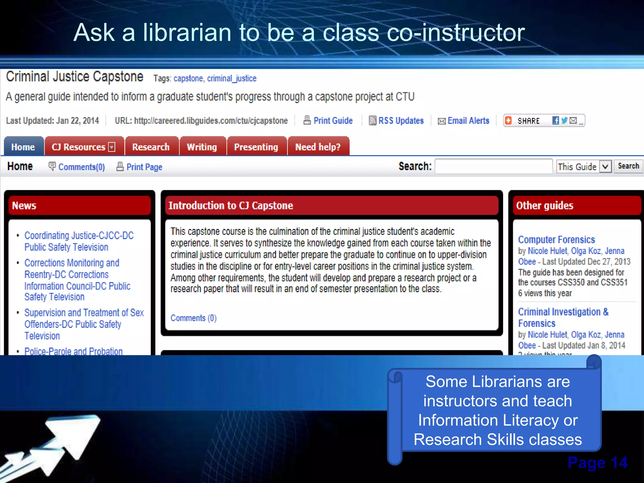 Ask a librarian to be a class co-instructor

Some Librarians are
instructors and teach
Information Literacy or
Research Skills classes
Powerpoint Templates
Page 14

 