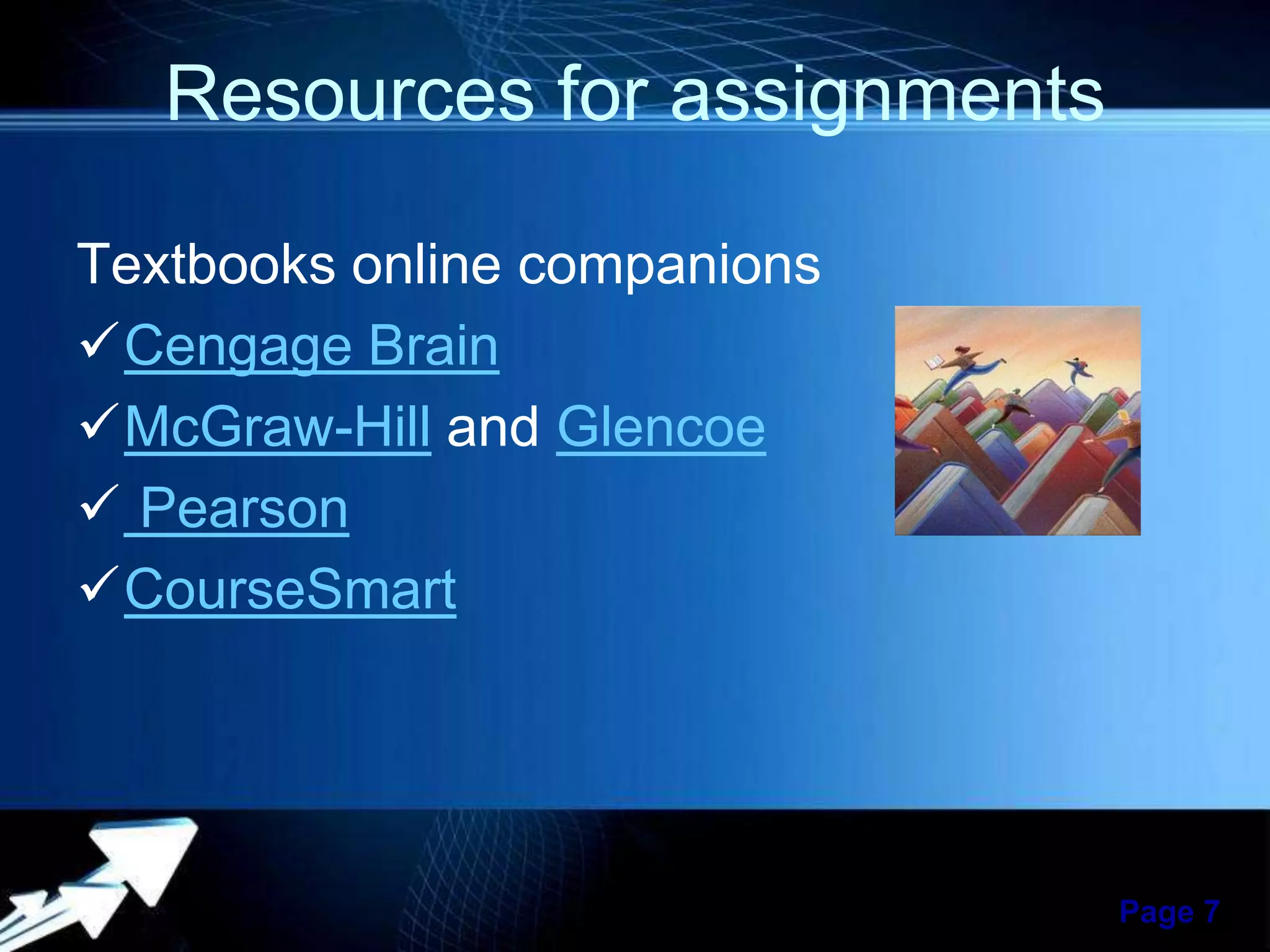 Resources for assignments
Textbooks online companions
Cengage Brain
McGraw-Hill and Glencoe
 Pearson
CourseSmart

Powerpoint Templates

Page 7

 
