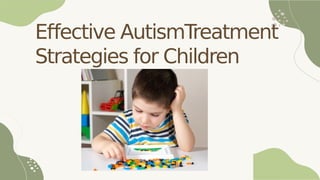 Effective AutismT
reatment
Strategies for Children
 