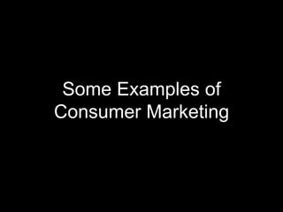 Some Examples of
Consumer Marketing
 
