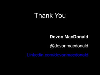 Thank You


          Devon MacDonald

          @devonmacdonald

Linkedin.com/devonmacdonald
 
