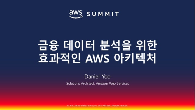 © 2018, Amazon Web Services, Inc. or Its Affiliates. All rights reserved.
Daniel Yoo
Solutions Architect, Amazon Web Servi...