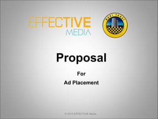 ©	
  2015	
  EFFECTIVE	
  Media
Proposal
For
Ad Placement
 