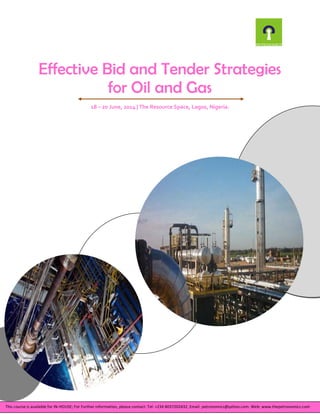 Effective Bid and Tender Strategies
for Oil and Gas
18 – 20 June, 2014 | The Resource Space, Lagos, Nigeria.

This course is available for IN-HOUSE; For Further information, please contact: Tel: +234 8037202432, Email: petronomics@yahoo.com. Web: www.thepetronomics.com

 