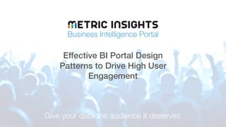 Business Intelligence Portal
Give your data the audience it deserves
Effective BI Portal Design
Patterns to Drive High User
Engagement
 