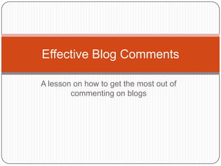 A lesson on how to get the most out of commenting on blogs Effective Blog Comments 