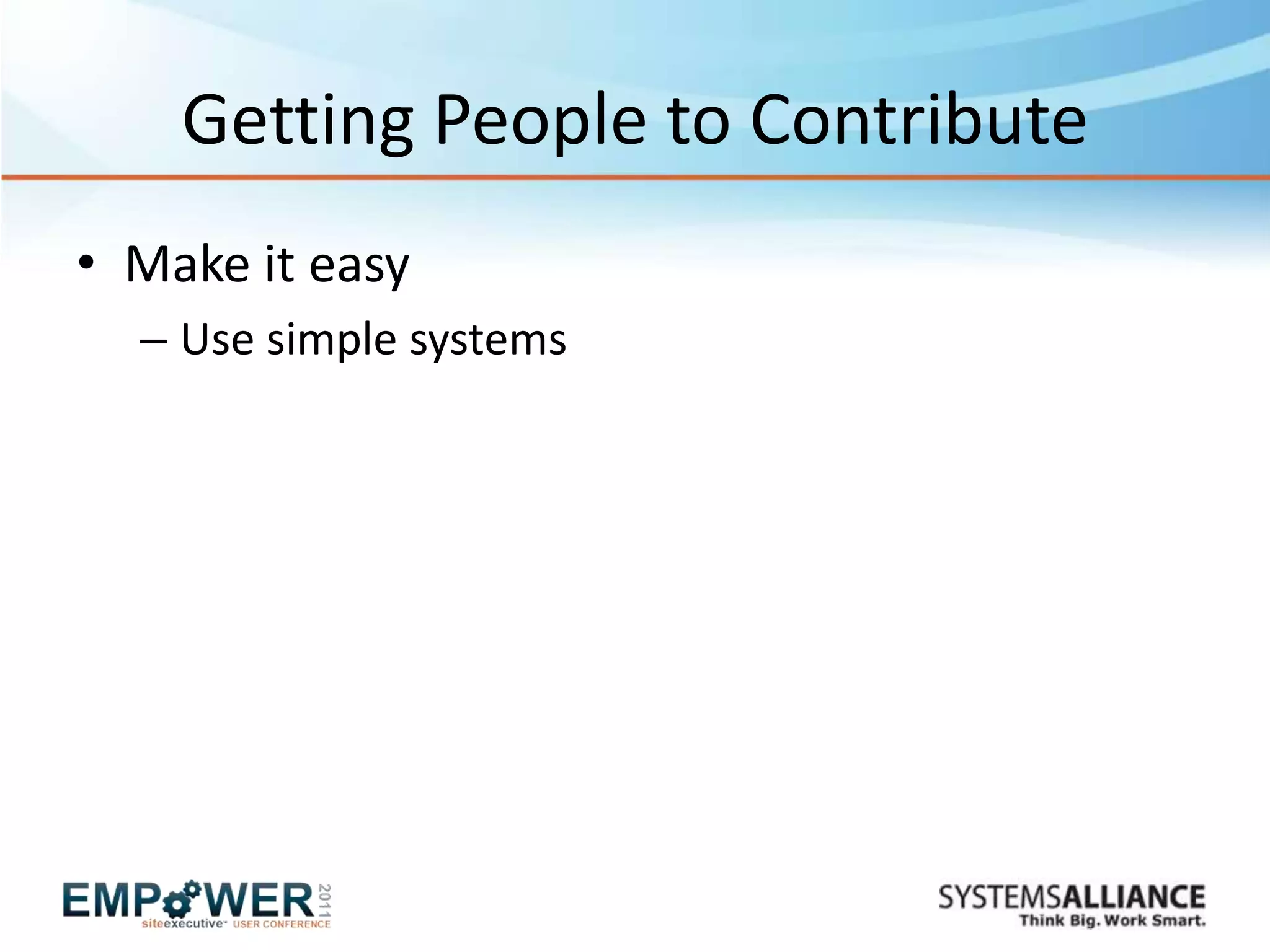 Getting People to Contribute
• Make it easy
  – Use simple systems
 