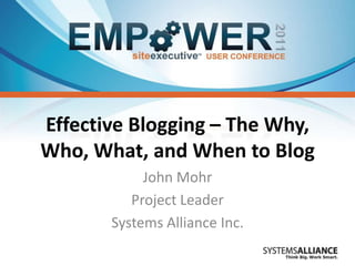Effective Blogging – The Why,
Who, What, and When to Blog
            John Mohr
          Project Leader
       Systems Alliance Inc.
 