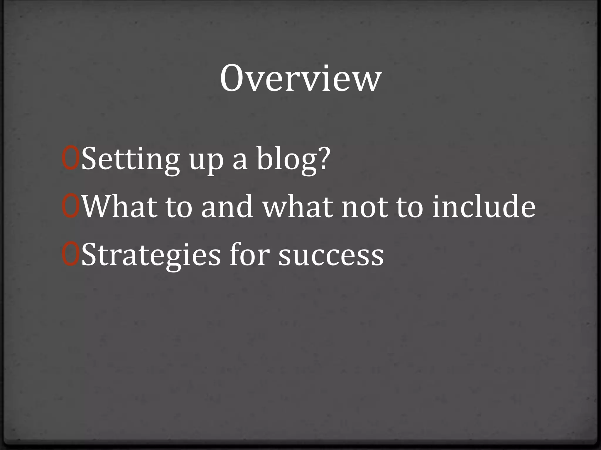 Overview
0Setting up a blog?
0What to and what not to include
0Strategies for success
 
