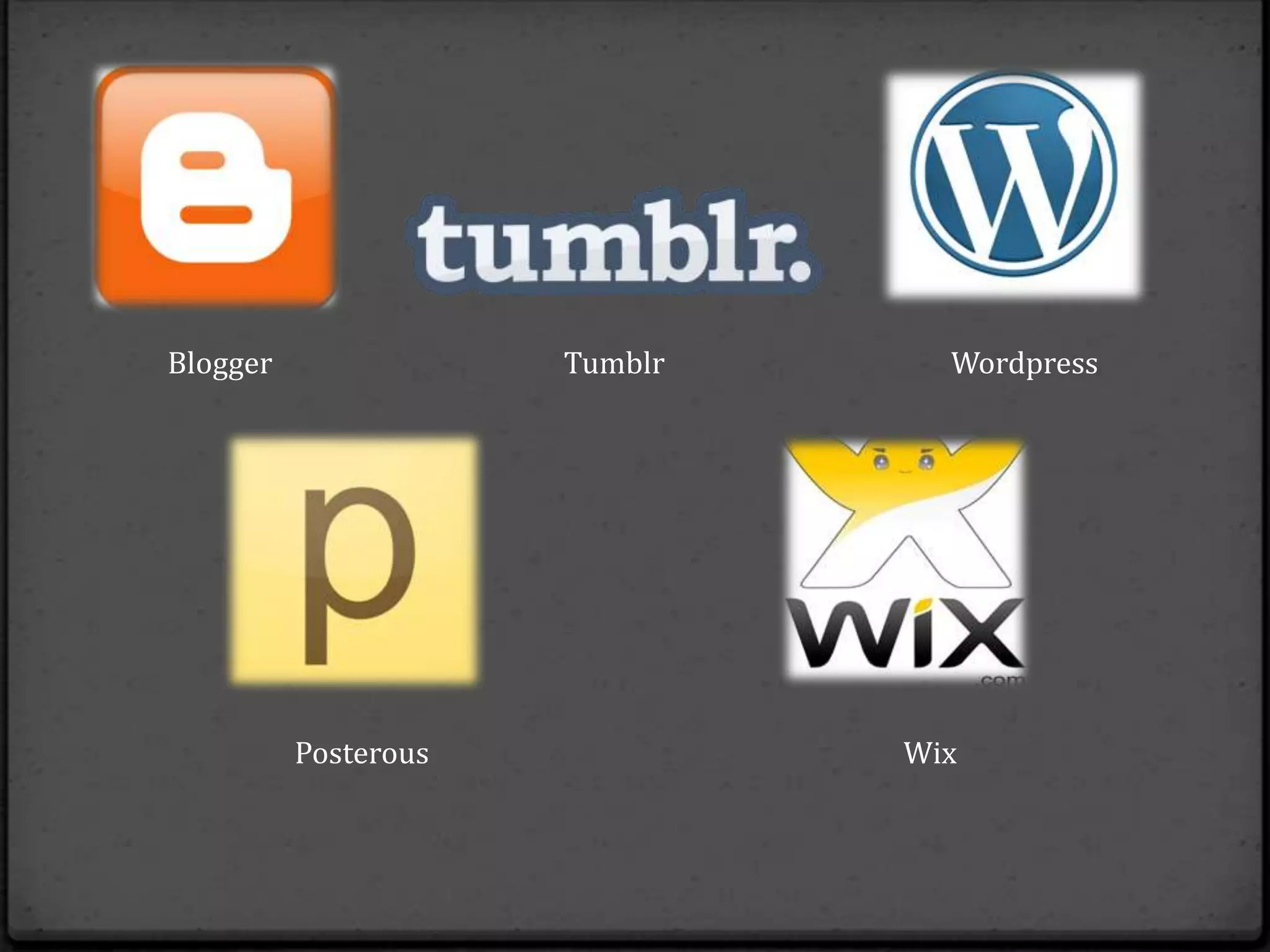 Blogger               Tumblr     Wordpress




          Posterous            Wix
 