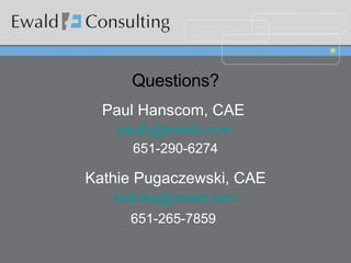 Questions? Paul Hanscom, CAE  paulh@ewald.com  651-290-6274 Kathie Pugaczewski, CAE [email_address] 651-265-7859   