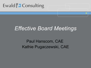 Effective Board Meetings Paul Hanscom, CAE  Kathie Pugaczewski, CAE 