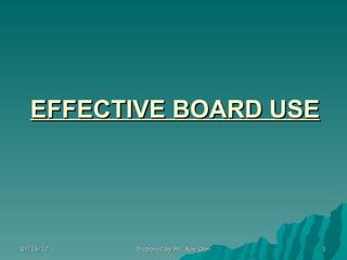 EFFECTIVE BOARD USE




07/15/12   Prepared by Mr. Nay Onn   1
 