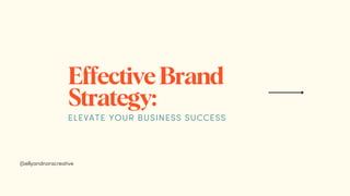 EffectiveBrand
Strategy:
ELEVATE YOUR BUSINESS SUCCESS
@ellyandnoracreative
 