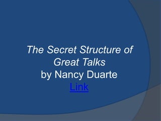 The Secret Structure of 
Great Talks 
by Nancy Duarte 
Link 
 