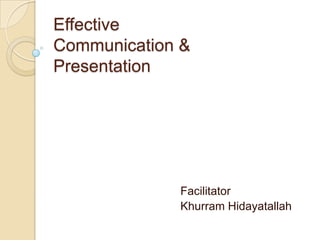 Effective Communication & Presentation 	                               Facilitator  	                               Khurram Hidayatallah 