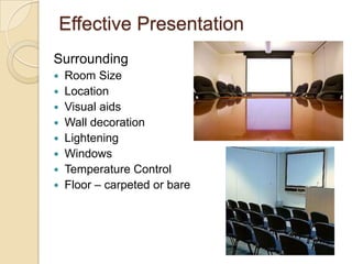 Effective PresentationSurroundingRoom SizeLocationVisual aidsWall decorationLighteningWindowsTemperature Control Floor – carpeted or bare