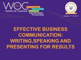 October 17–19, 2013

EFFECTIVE BUSINESS
COMMUNICATION:
WRITING,SPEAKING AND
PRESENTING FOR RESULTS

 
