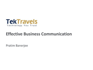 Effective Business Communication
Pratim Banerjee
 